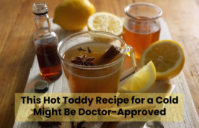 This Hot Toddy Recipe for a Cold Might Be Doctor-Approved