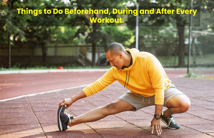 Things to Do Beforehand, During and After Every Workout.