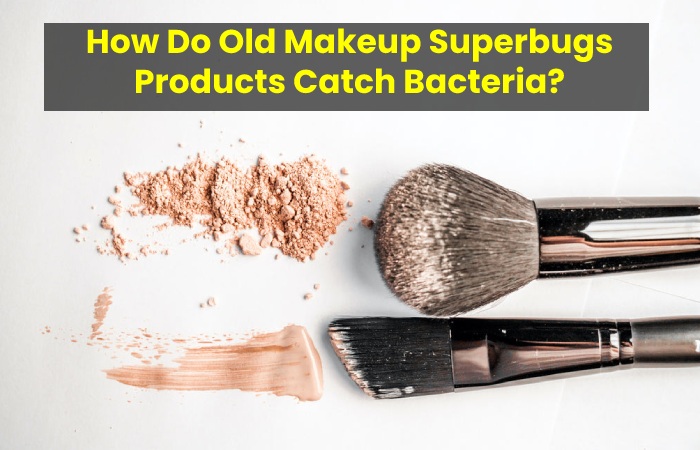 How Do Old Makeup Superbugs Products Catch Bacteria?