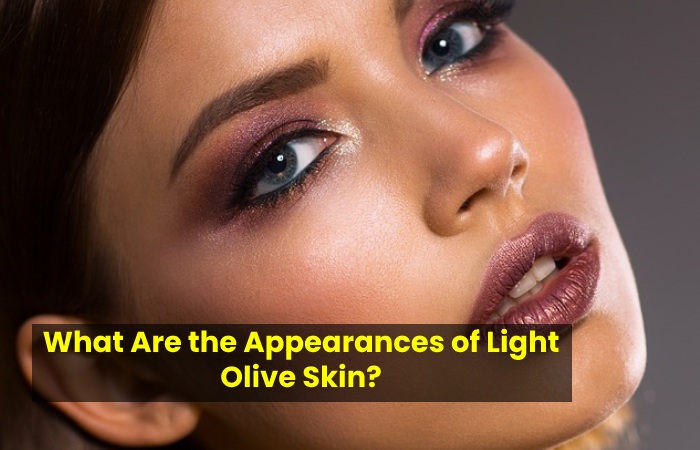 What Are the Appearances of Light Olive Skin?