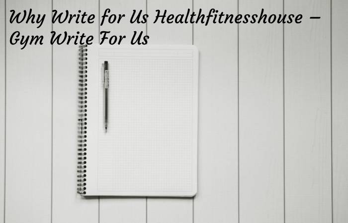 Why Write for Us Healthfitnesshouse – Gym Write For Us