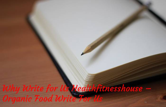 Why Write for Us Healthfitnesshouse – Organic Food Write For Us