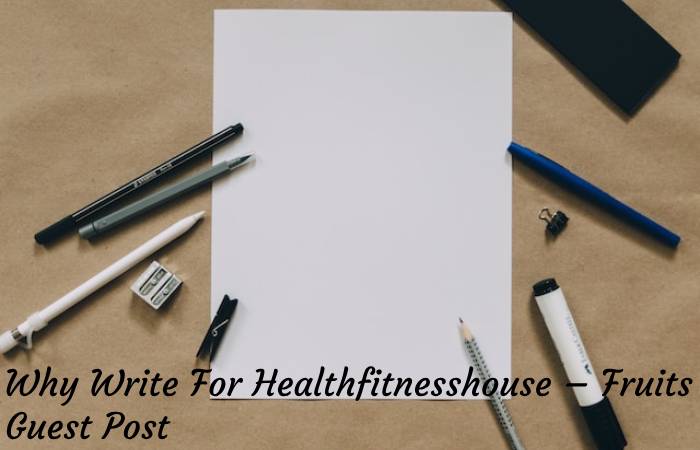 Why Write For Healthfitnesshouse – Fruits Guest Post