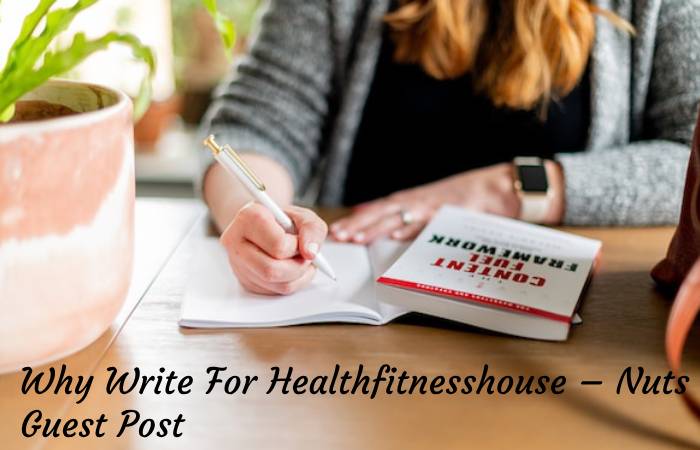 Why Write For Healthfitnesshouse – Nuts Guest Post