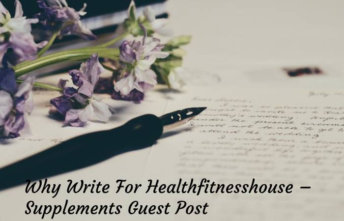 Why Write For Healthfitnesshouse – Supplements Guest Post